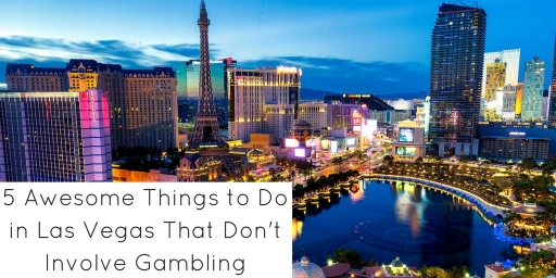 5 Awesome Things to Do in Las Vegas That Don’t Involve Gambling