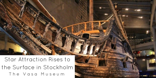Star Attraction Rises to the Surface in Stockholm – The Vasa Museum