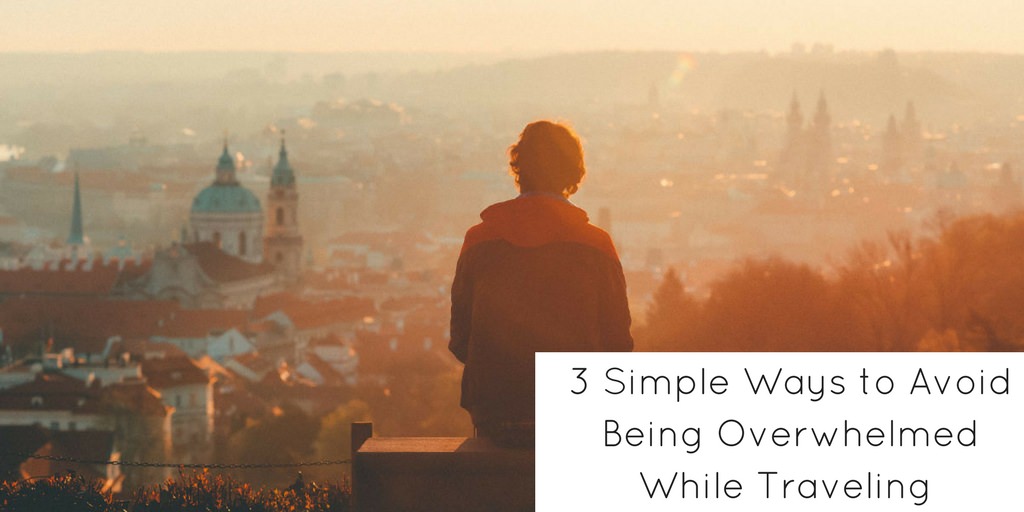 3 Simple Ways to Avoid Feeling Overwhelmed While Traveling - Header