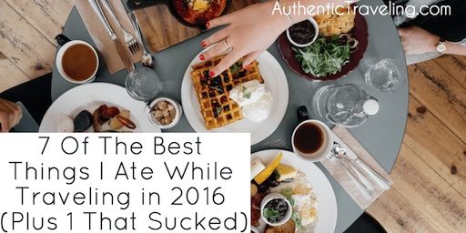 7 of the Best Things I Ate While Traveling in 2016 (Plus 1 That Sucked)