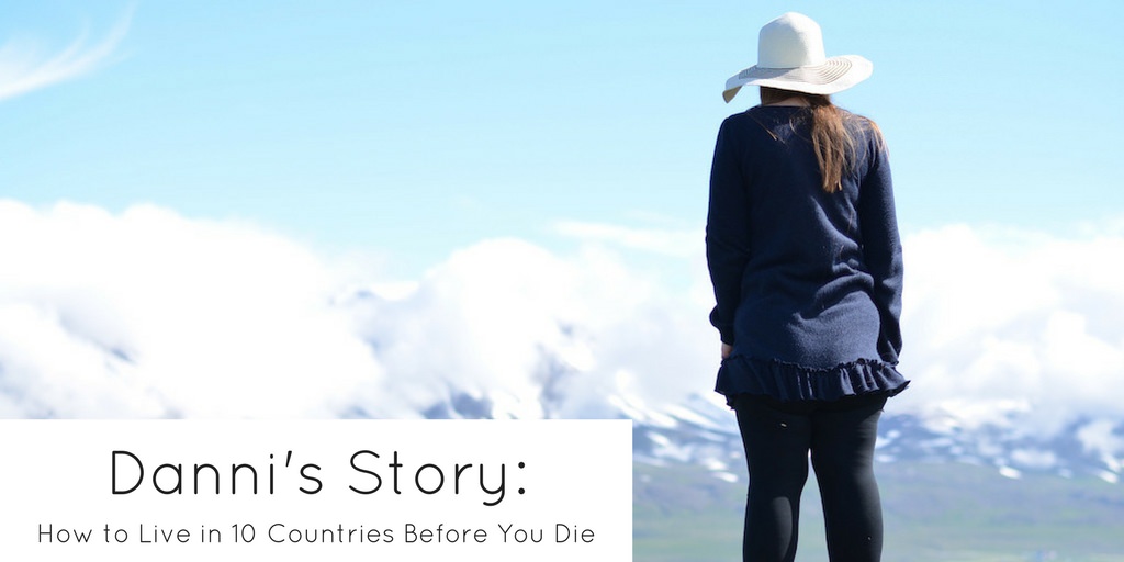 Danni's Story How to Live in 10 Countries Before You Die - Without Branding