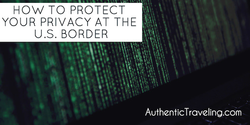 Searches, Seizures, and Technology – How to Protect Your Privacy at the U.S. Border