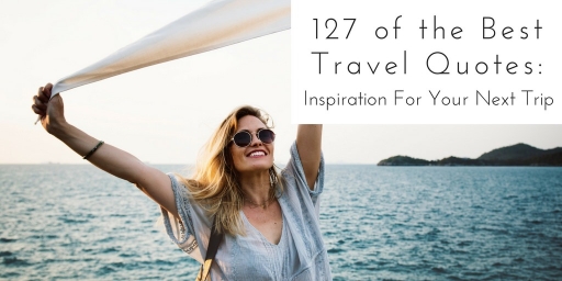 Best Travel Quotes – 127 Inspirational Travel Quotes For Your Next Trip