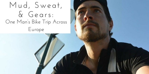 Mud, Sweat, & Gears: One Man’s Bike Trip Across Europe