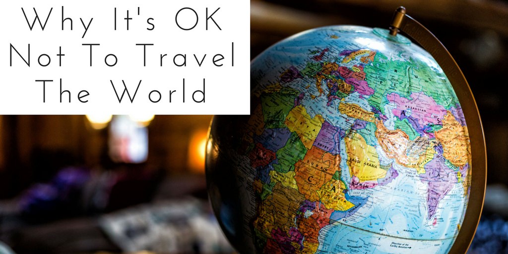 Why Its OK Not to Travel the world - Header - Authentic Traveling